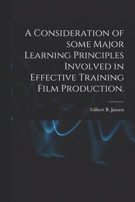 A Consideration of Some Major Learning Principles Involved in Effective Training Film Production.