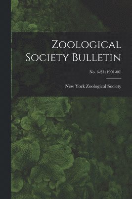 New York Zoological Society - Zoological Society Bulletin; no. 6-23 (1901-06), Häftad