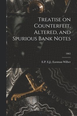 Treatise on Counterfeit, Altered, and Spurious Bank Notes; 1865 1