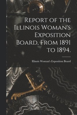 bokomslag Report of the Illinois Woman's Exposition Board, From 1891 to 1894.