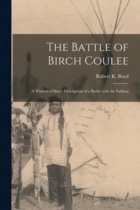 bokomslag The Battle of Birch Coulee; a Wounded Man's Description of a Battle With the Indians