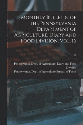 bokomslag Monthly Bulletin of the Pennsylvania Department of Agriculture, Diary and Food Division, Vol. 16; 16