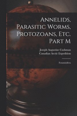 Annelids, Parasitic Worms, Protozoans, Etc. Part M [microform] 1