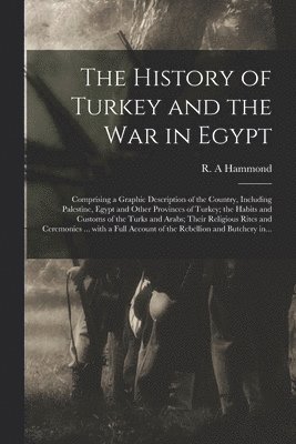 The History of Turkey and the War in Egypt [microform] 1