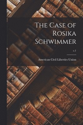 The Case of Rosika Schwimmer; c.1 1