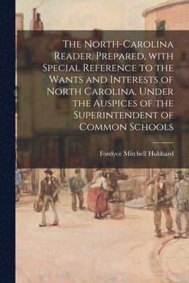 Fordyce Mitchell 1809-1888 Hubbard, Fordyce Mitchell Hubbard - North-Carolina Reader. Prepared, With Special Reference to the Wants and Interests of North Carolina, Under the Auspices of the Superintendent of Common Schools, Häftad