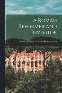 bokomslag A Roman Reformer and Inventor: Being a New Text of the Treatise De Rebus Bellicis