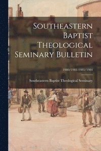 bokomslag Southeastern Baptist Theological Seminary Bulletin; 1980/1981-1983/1984