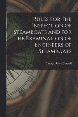 Rules for the Inspection of Steamboats and for the Examination of Engineers of Steamboats [microform] 1