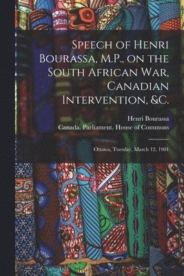 Speech of Henri Bourassa, M.P., on the South African War, Canadian Intervention, &c. [microform] 1