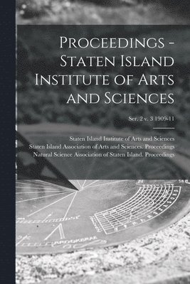 bokomslag Proceedings - Staten Island Institute of Arts and Sciences; Ser. 2 v. 3 1909-11