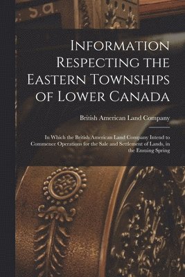 bokomslag Information Respecting the Eastern Townships of Lower Canada [microform]