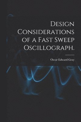 Design Considerations of a Fast Sweep Oscillograph. 1