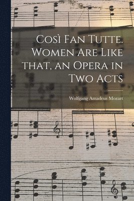 bokomslag Cosi&#768; Fan Tutte. Women Are Like That, an Opera in Two Acts