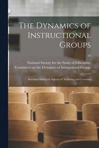 bokomslag The Dynamics of Instructional Groups: Sociopsychological Aspects of Teaching and Learning; 59