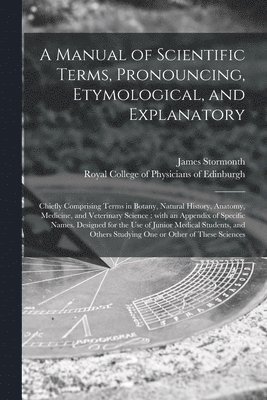 A Manual of Scientific Terms, Pronouncing, Etymological, and Explanatory 1