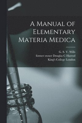 A Manual of Elementary Materia Medica [electronic Resource] 1