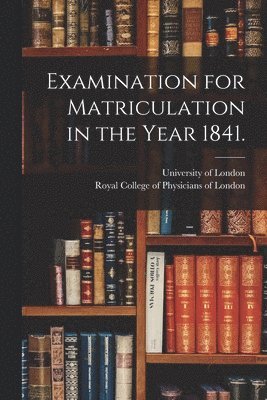 Examination for Matriculation in the Year 1841. 1