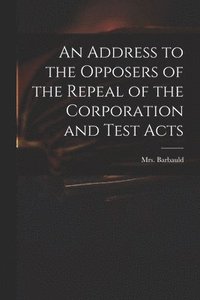 bokomslag An Address to the Opposers of the Repeal of the Corporation and Test Acts