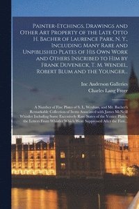 bokomslag Painter-etchings, Drawings and Other Art Property of the Late Otto H. Bacher of Laurence Park, N. Y., Including Many Rare and Unpiblished Plates of His Own Work and Others Inscribed to Him by Frank...