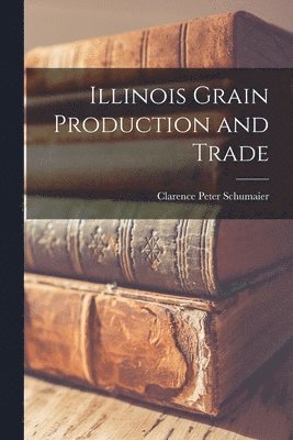 Clarence Peter 1922- Schumaier, Clarence Peter Schumaier - Illinois Grain Production and Trade, Häftad