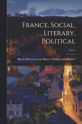 France, Social, Literary, Political; Vol. 1 1