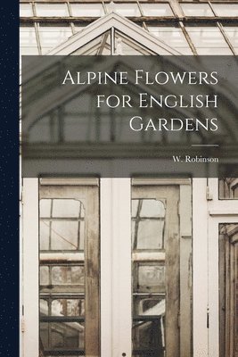 bokomslag Alpine Flowers for English Gardens