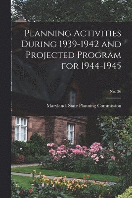 bokomslag Planning Activities During 1939-1942 and Projected Program for 1944-1945; No. 36