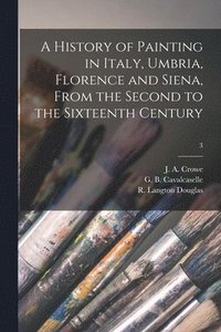 bokomslag History of Painting in Italy, Umbria, Florence and Siena, From the Second to the Sixteenth Century; 3