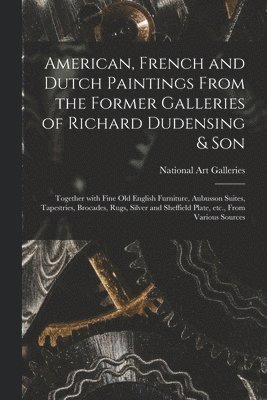 bokomslag American, French and Dutch Paintings From the Former Galleries of Richard Dudensing & Son; Together With Fine Old English Furniture, Aubusson Suites, Tapestries, Brocades, Rugs, Silver and Sheffiel...