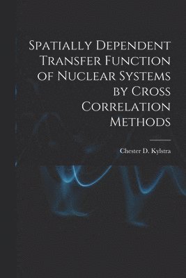 Spatially Dependent Transfer Function of Nuclear Systems by Cross Correlation Methods 1