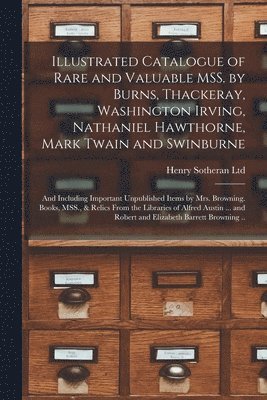 Illustrated Catalogue of Rare and Valuable MSS. by Burns, Thackeray, Washington Irving, Nathaniel Hawthorne, Mark Twain and Swinburne; and Including Important Unpublished Items by Mrs. Browning. 1