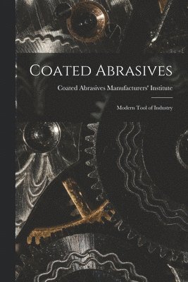 Coated Abrasives: Modern Tool of Industry 1