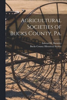 Agricultural Societies of Bucks County, Pa. [microform] 1