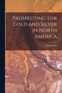 bokomslag Prospecting for Gold and Silver in North America [microform]