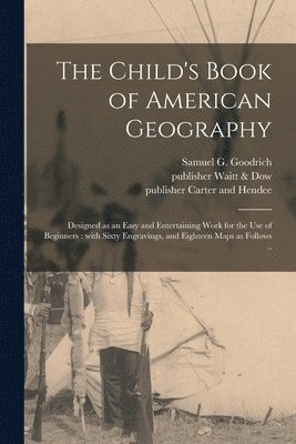 Samuel G. (Samuel Griswold) Goodrich, Publisher Waitt &. Dow, Publisher Carter and Hendee - Child's Book of American Geography, Häftad
