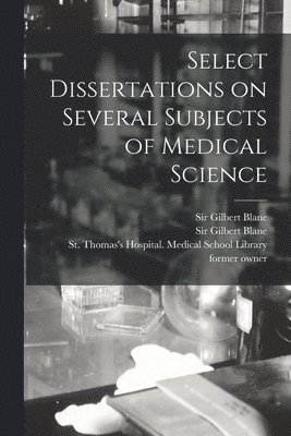 Select Dissertations on Several Subjects of Medical Science [electronic Resource]