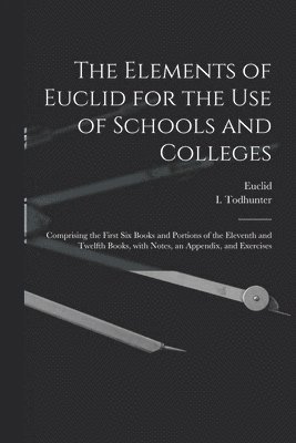 The Elements of Euclid for the Use of Schools and Colleges [microform] 1