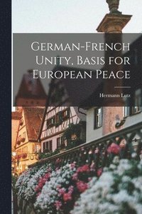 bokomslag German-French Unity, Basis for European Peace