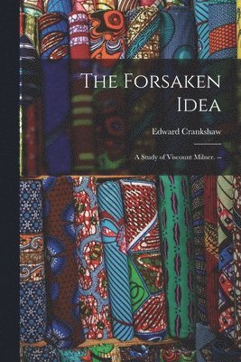 The Forsaken Idea; a Study of Viscount Milner. -- 1