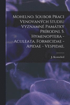 bokomslag Mohelno. Soubor Praci Venovanÿch Studiu Vyznamné Památky Prírodni. 5. Hymenoptera - Aculeata. Formicidae - Apidae - Vespidae.