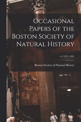 Occasional Papers of the Boston Society of Natural History; v.5 1921-1931 1