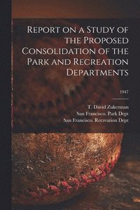 bokomslag Report on a Study of the Proposed Consolidation of the Park and Recreation Departments; 1947