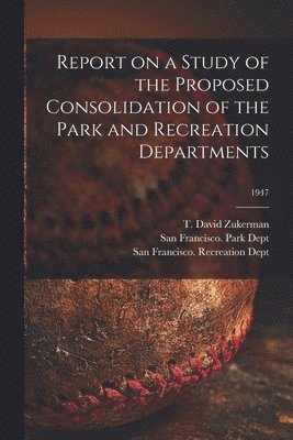 bokomslag Report on a Study of the Proposed Consolidation of the Park and Recreation Departments; 1947