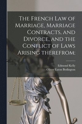 The French Law of Marriage, Marriage Contracts, and Divorce, and the Conflict of Laws Arising Therefrom 1