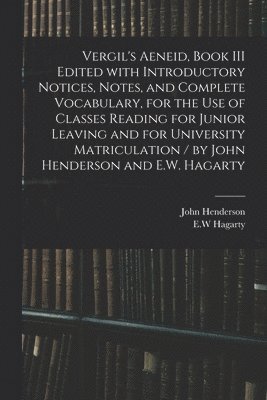 bokomslag Vergil's Aeneid, Book III Edited With Introductory Notices, Notes, and Complete Vocabulary, for the Use of Classes Reading for Junior Leaving and for University Matriculation / by John Henderson an...