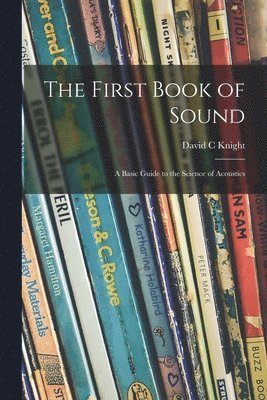 bokomslag The First Book of Sound; a Basic Guide to the Science of Acoustics