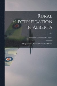 bokomslag Rural Electrification in Alberta: A Report to the Research Council of Alberta.; 1944