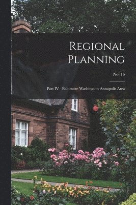 Regional Planning: Part IV - Baltimore-Washington-Annapolis Area; No. 16 1