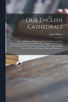 bokomslag Our English Cathedrals; Their Architectural Beauties and Characteristics, and Their Historical Associations Popularly Described, Together With Chapters on the Cathedral in Mediaeval and in Modern